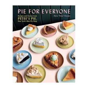 Pie for Everyone: Recipes and Stories from Petee's Pie, New York's Best Pie Shop